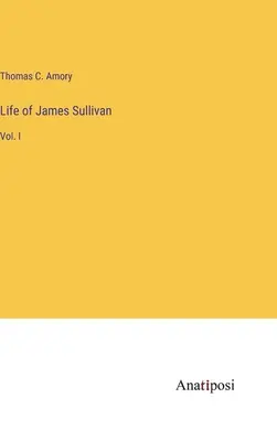 Vida de James Sullivan: Vol. I - Life of James Sullivan: Vol. I
