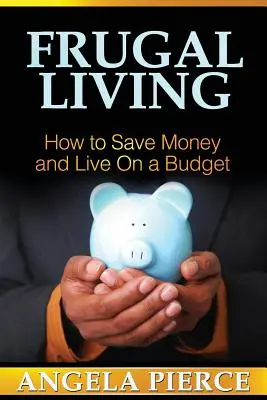 Vida frugal: Cómo ahorrar dinero y vivir con un presupuesto - Frugal Living: How to Save Money and Live on a Budget