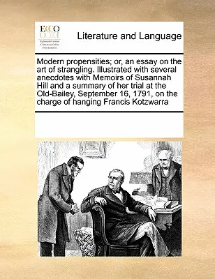 Propensiones Modernas; O, un Ensayo sobre el Arte de Estrangular. Ilustrado con varias anécdotas con memorias de Susannah Hill y un resumen de su tria - Modern Propensities; Or, an Essay on the Art of Strangling. Illustrated with Several Anecdotes with Memoirs of Susannah Hill and a Summary of Her Tria