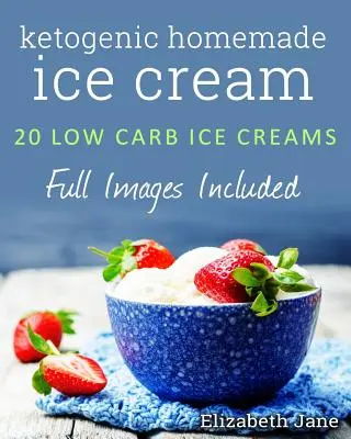 Helados Cetogénicos Caseros: 20 Recetas Bajas En Carbohidratos, Ricas En Grasa Y Sin Culpa - Ketogenic Homemade Ice cream: 20 Low-Carb, High-Fat, Guilt-Free Recipes