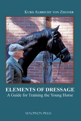 Los elementos de la doma clásica: Guía para el entrenamiento del caballo joven - The Elements of Dressage: A Guide for Training the Young Horse