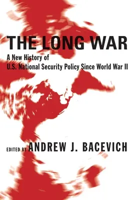 La larga guerra: una nueva historia de la política de seguridad nacional de Estados Unidos desde la Segunda Guerra Mundial - The Long War: A New History of U.S. National Security Policy Since World War II