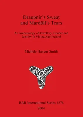 El sudor de Draupnir y las lágrimas de Mardll: Una arqueología de la joyería, el género y la identidad en la Islandia de la Edad Vikinga - Draupnir's Sweat and Mardll's Tears: An Archaeology of Jewellery, Gender and Identity in Viking Age Iceland