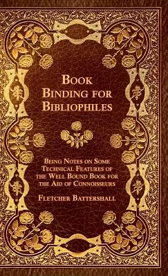 Encuadernación de libros para bibliófilos - Notas sobre algunas características técnicas del libro bien encuadernado para ayuda de los entendidos - Junto con un boceto de - Book Binding For Bibliophiles - Being Notes On Some Technical Features Of The Well Bound Book For The Aid Of Connoisseurs - Together With A Sketch Of