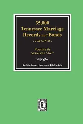 35,000 Tennessee Marriage Records and Bonds 1783-1870, A-F». ( Volumen #1 )» - 35,000 Tennessee Marriage Records and Bonds 1783-1870, A-F