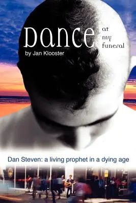 Baila en mi funeral - Dan Steven: Un profeta vivo en una era moribunda - Dance at My Funeral - Dan Steven: A Living Prophet in a Dying Age