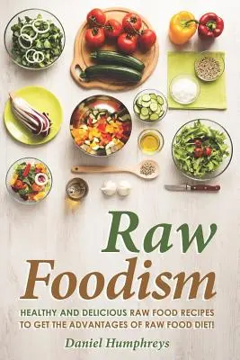 Raw Foodism: ¡Recetas Saludables y Deliciosas de Comida Cruda para Obtener las Ventajas de la Dieta de Comida Cruda! - Raw Foodism: Healthy and Delicious Raw Food Recipes to Get the Advantages of Raw Food Diet!