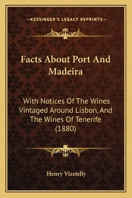 Datos sobre Oporto y Madeira: con notas sobre los vinos de Lisboa y Tenerife (1880) - Facts About Port And Madeira: With Notices Of The Wines Vintaged Around Lisbon, And The Wines Of Tenerife (1880)