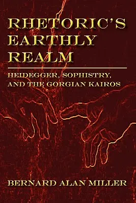 El reino terrenal de la retórica: Heidegger, la sofística y el kairós gorgiano - Rhetoric's Earthly Realm: Heidegger, Sophistry, and the Gorgian Kairos