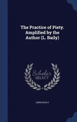 La práctica de la piedad. Ampliado por el autor (L. Baily) - The Practice of Piety. Amplified by the Author (L. Baily)