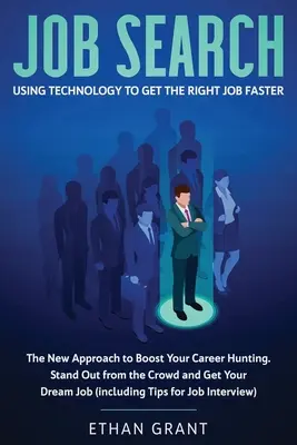 Búsqueda de empleo: Usando la Tecnología para Conseguir el Trabajo Correcto Más Rápido: El Nuevo Enfoque Para Impulsar Tu Búsqueda De Empleo, Destacar Entre La Multitud - Job Search: Using Technology to Get the Right Job Faster: The New Approach to Boost Your Career Hunting, Stand Out from The Crowd