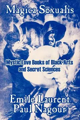 Magica Sexualis: Libros de amor místico de las artes negras y las ciencias secretas - Magica Sexualis: Mystic Love Books of Black Arts and Secret Sciences