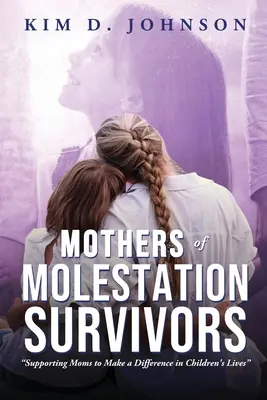 Madres de supervivientes de abusos sexuales: Cómo ayudar a las madres a marcar la diferencia en la vida de sus hijos - Mothers of Molestation Survivors: Supporting Moms to Make a Difference in Children's Lives