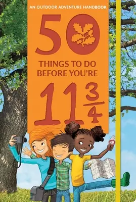 50 cosas que hacer antes de los 11 años y 3/4: Manual de aventuras al aire libre - 50 Things to Do Before You're 11 3/4: An Outdoor Adventure Handbook