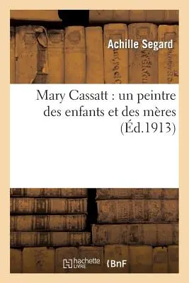 Mary Cassatt: Una pintora de niños y mujeres - Mary Cassatt: Un Peintre Des Enfants Et Des Mres