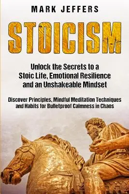 Estoicismo: Desbloquea los Secretos de una Vida Estoica, Resiliencia Emocional y una Mentalidad Inquebrantable y Descubre Principios, Mindfulne - Stoicism: Unlock the Secrets to a Stoic Life, Emotional Resilience and an Unshakeable Mindset and Discover Principles, Mindfulne