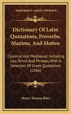 Diccionario de citas, proverbios, máximas y lemas latinos: Diccionario de citas, proverbios, máximas y lemas latinos: clásicos y medievales, incluidos términos y frases jurídicos, con una selección de citas griegas. - Dictionary Of Latin Quotations, Proverbs, Maxims, And Mottos: Classical And Mediaeval, Including Law Terms And Phrases, With A Selection Of Greek Quot