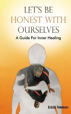Seamos sinceros con nosotros mismos: Una guía para la curación interior - Let's Be Honest with Ourselves: A Guide to Inner Healing