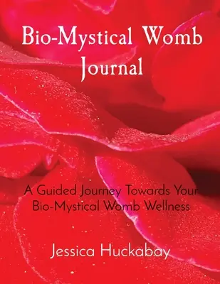 Diario del útero biofísico: Un viaje guiado hacia el bienestar del útero bio-místico - Bio-Mystical Womb Journal: A Guided Journey Towards Your Bio-Mystical Womb Wellness