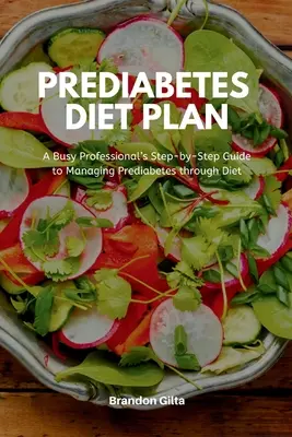 Prediabetes Diet Plan: La guía paso a paso de un profesional ocupado para controlar la prediabetes a través de la dieta - Prediabetes Diet Plan: A Busy Professional's Step by Step Guide to Managing Prediabetes through Diet