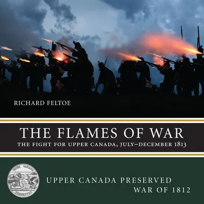 Las llamas de la guerra: la lucha por el Alto Canadá, julio-diciembre de 1813 - The Flames of War: The Fight for Upper Canada, July--December 1813