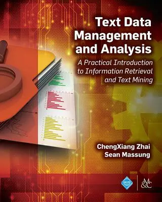 Gestión y análisis de datos de texto: Una introducción práctica a la recuperación de información y la minería de textos - Text Data Management and Analysis: A Practical Introduction to Information Retrieval and Text Mining