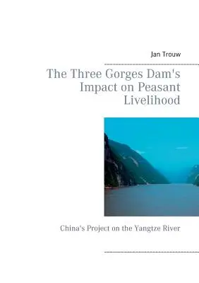 El impacto de la presa de las Tres Gargantas en los medios de vida de los campesinos: El proyecto chino sobre el río Yangtsé - The Three Gorges Dam's Impact on Peasant Livelihood: China's Project on the Yangtze River