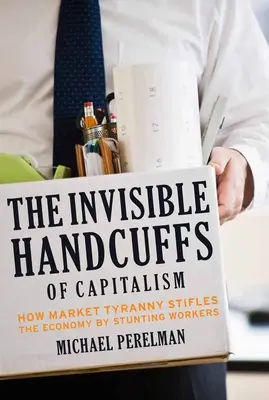 Las esposas invisibles del capitalismo: Cómo la tiranía del mercado asfixia la economía atrofiando a los trabajadores - The Invisible Handcuffs of Capitalism: How Market Tyranny Stifles the Economy by Stunting Workers