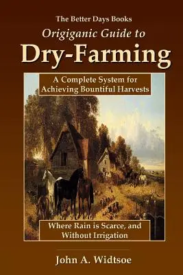 The Better Days Books Guía Origiganica de la Agricultura en Secano: Un sistema completo para obtener cosechas abundantes donde escasea la lluvia y sin riego - The Better Days Books Origiganic Guide to Dry-Farming: A Complete System for Achieving Bountiful Harvests Where Rain is Scarce, and Without Irrigation