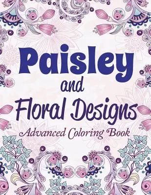 Paisley y diseños florales: Libro de colorear avanzado - Paisley and Floral Designs: Advanced Coloring Book