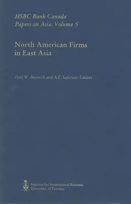 North American Firms in East Asia: HSBC Bank Canada Papers on Asia, Volumen 5 - North American Firms in East Asia: HSBC Bank Canada Papers on Asia, Volume 5