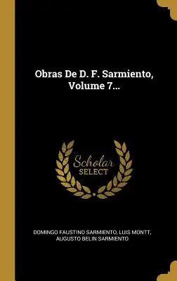 Obras De D. F. Sarmiento, Tomo 7... - Obras De D. F. Sarmiento, Volume 7...