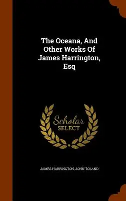Los usos de la ciudadanía imperial: los imperios británico y francés - The Oceana, And Other Works Of James Harrington, Esq
