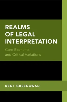 Reinos de la interpretación jurídica: Elementos básicos y variaciones críticas - Realms of Legal Interpretation: Core Elements and Critical Variations