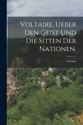 Voltaire. Ueber den Geist und die Sitten der Nationen.