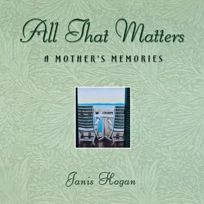Todo lo que importa: Recuerdos de una madre - All That Matters: A Mother's Memories