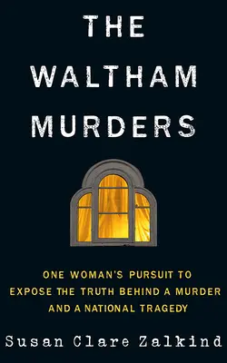 Los asesinatos de Waltham: La búsqueda de una mujer para descubrir la verdad sobre un asesinato y una tragedia nacional - The Waltham Murders: One Woman's Pursuit to Expose the Truth Behind a Murder and a National Tragedy