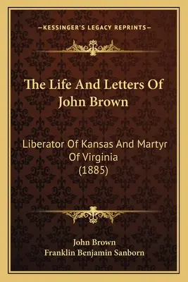 La vida y las cartas de John Brown: Libertador de Kansas y mártir de Virginia (1885) - The Life And Letters Of John Brown: Liberator Of Kansas And Martyr Of Virginia (1885)