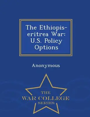 The Ethiopis-Eritrea War: U.S. Policy Options - War College Series