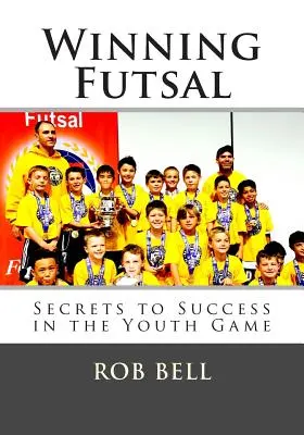 Ganar al fútbol sala: Secretos para triunfar en el fútbol juvenil - Winning Futsal: Secrets to Success in the Youth Game