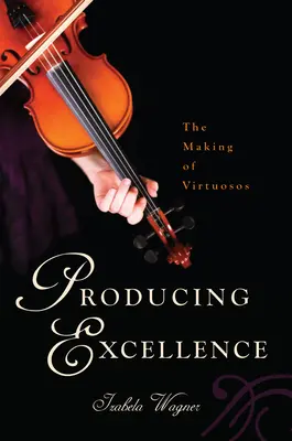 Producir la excelencia: La formación de virtuosos - Producing Excellence: The Making of Virtuosos