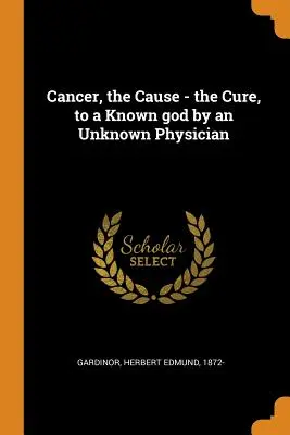 Cáncer, la causa - la cura, a un dios conocido por un médico desconocido - Cancer, the Cause - the Cure, to a Known god by an Unknown Physician