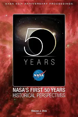 Los primeros 50 años de la NASA: Perspectivas históricas; Actas del 50 aniversario de la NASA - NASA's First 50 Years: Historical Perspectives; NASA 50 Anniversary Proceedings