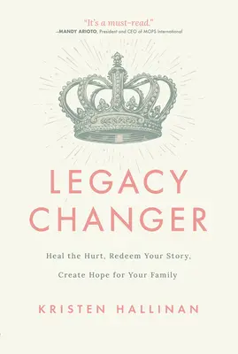 Legacy Changer: Cura el daño, redime tu historia, crea esperanza para tu familia - Legacy Changer: Heal the Hurt, Redeem Your Story, Create Hope for Your Family