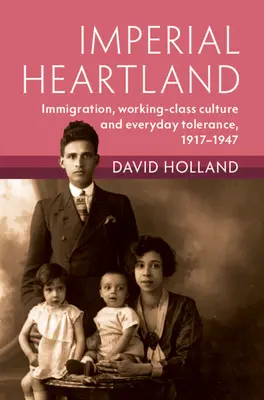 Imperial Heartland: Inmigración, cultura obrera y tolerancia cotidiana, 1917-1947 - Imperial Heartland: Immigration, Working-Class Culture and Everyday Tolerance, 1917-1947