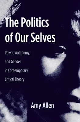 La política de nosotros mismos: Poder, autonomía y género en la teoría crítica contemporánea - The Politics of Our Selves: Power, Autonomy, and Gender in Contemporary Critical Theory