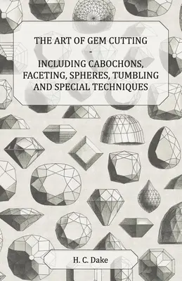 El arte de tallar gemas: cabujones, facetado, esferas, volteo y técnicas especiales - The Art of Gem Cutting - Including Cabochons, Faceting, Spheres, Tumbling and Special Techniques