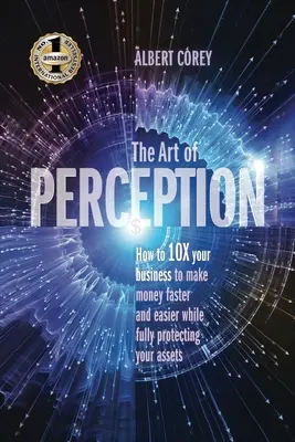 El Arte de la Percepción: Cómo 10X Su Negocio Para Ganar Dinero Más Rápido y Más Fácil Mientras Protege Totalmente Sus Activos - The Art of Perception: How to 10X Your Business to Make Money Faster and Easier While Fully Protecting Your Assets
