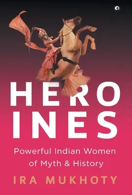 Heroínas: Mujeres indias poderosas del mito y la historia - Heroines: Powerful Indian Women of Myth and History