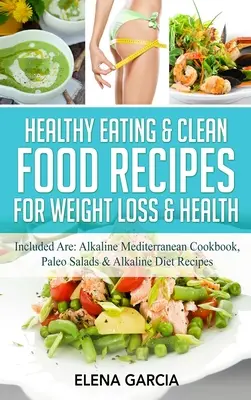 Recetas de comida sana y limpia para perder peso y gozar de buena salud: Incluye: Libro de Cocina Alcalina Mediterránea, Ensaladas Paleo y Recetas de la Dieta Alcalina - Healthy Eating & Clean Food Recipes for Weight Loss & Health: Included are: Alkaline Mediterranean Cookbook, Paleo Salads & Alkaline Diet Recipes